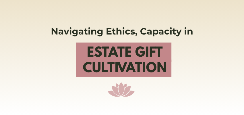 navigating ethics, capacity in estate gift cultivation