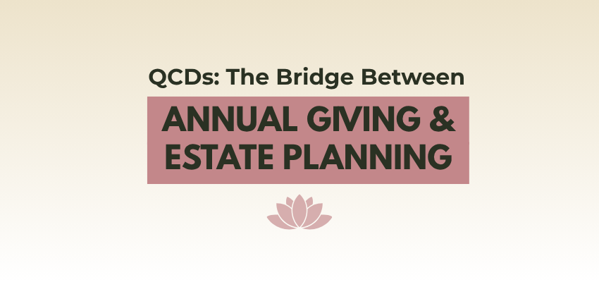 QCDs: The bridge between annual giving and legacy giving