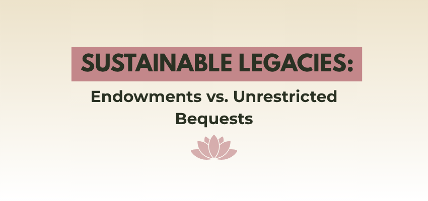 sustainable legacies: endowments vs. unrestricted bequests