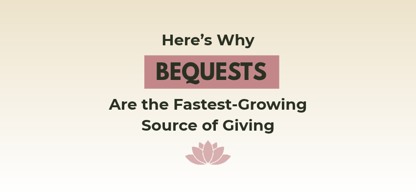 Here's Why Bequests Are the Fastest-Growing Source of Giving — LotusGiving planned giving and estate planning article